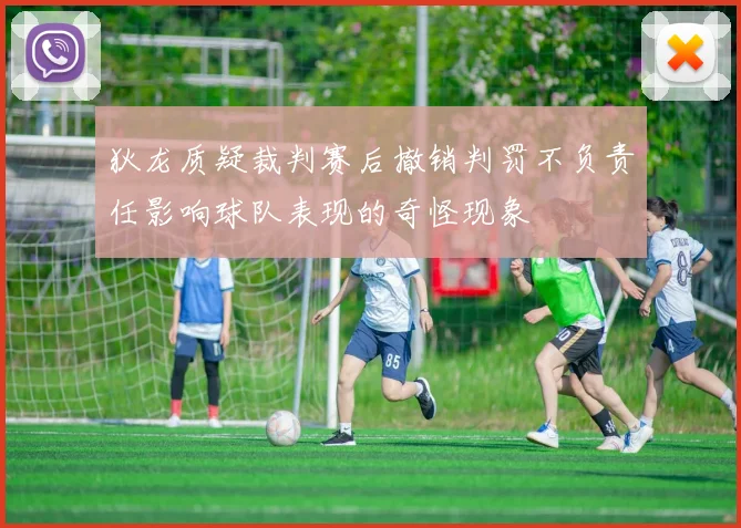 狄龙质疑裁判赛后撤销判罚不负责任影响球队表现的奇怪现象