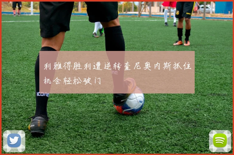 利雅得胜利遭逆转奎尼奥内斯抓住机会轻松破门